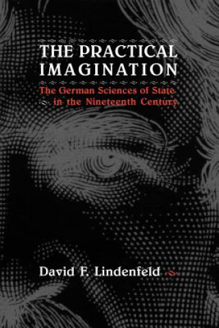 Practical Imagination - The German Sciences of State in the Nineteenth Century