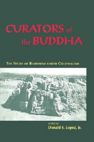 Curators of the Buddha - The Study of Buddhism under Colonialism