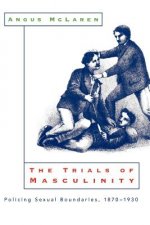 Trials of Masculinity - Policing Sexual Boundaries, 1870-1930