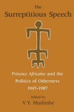 Surreptitious Speech - Presence Africaine and the Politics of Otherness 1947-1987