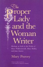 Proper Lady and the Woman Writer - Ideology as Style in the Works of Mary Wollstonecraft, Mary Shelley, and Jane Austen
