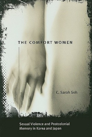Comfort Women - Sexual Violence and Postcolonial Memory in Korea and Japan