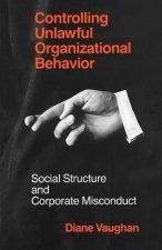Controlling Unlawful Organizational Behavior - Social Structure and Corporate Misconduct