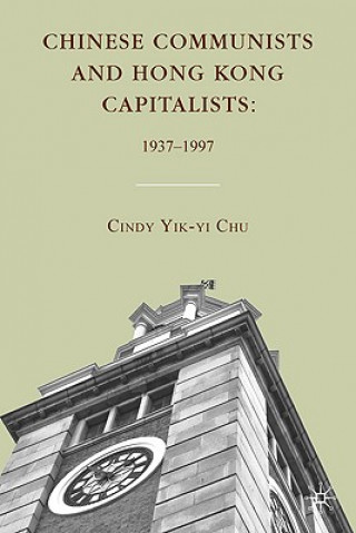 Chinese Communists and Hong Kong Capitalists: 1937-1997