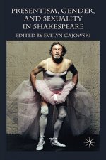 Presentism, Gender, and Sexuality in Shakespeare