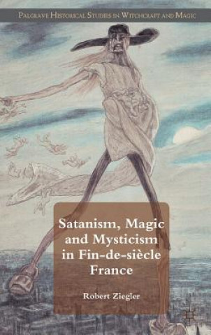 Satanism, Magic and Mysticism in Fin-de-siecle France (Robert Ziegler)(Twarda)