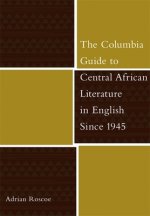 Columbia Guide to Central African Literature in English Since 1945