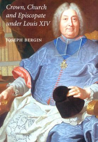Crown, Church and Episcopate Under Louis XIV