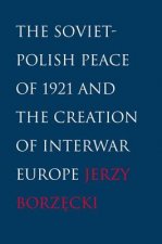 Soviet-Polish Peace of 1921 and the Creation of Interwar Europe