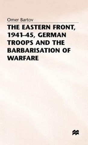 Eastern Front, 1941-45, German Troops and the Barbarisation ofWarfare