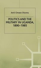 Politics and the Military in Uganda, 1890-1985
