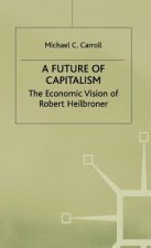 Future of Capitalism: The Economic Vision of Robert Heilbroner