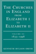 Churches in Engand from Elizabeth I to Elizabeth II Vol. 3 1833-1998