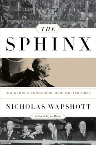 Sphinx - Franklin Roosevelt, the Isolationists, and the Road to World War II