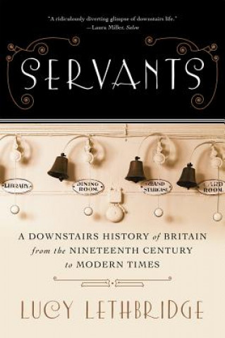 Servants - A Downstairs History of Britain from the Nineteenth Century to Modern Times