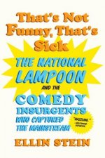 That's Not Funny, That's Sick - The National Lampoon and the Comedy Insurgents Who Captured the Mainstream