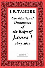 Constitutional Documents of the Reign of James I A.D. 1603-1625