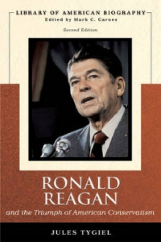 Ronald Reagan and the Triumph of American Conservatism (Library of American Biography Series)