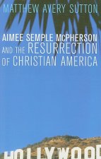 Aimee Semple McPherson and the Resurrection of Christian America