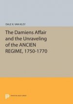 Damiens Affair and the Unraveling of the ANCIEN REGIME, 1750-1770