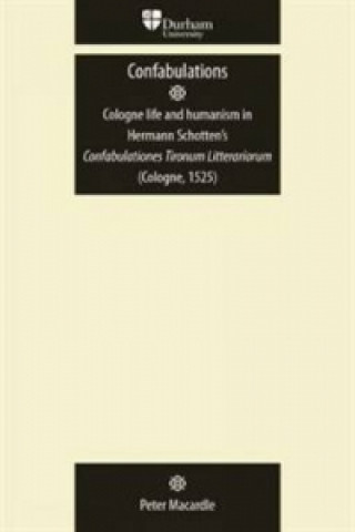 Confabulations: Cologne Life and Humanism in Hermann Schotten's Confabulationes Tironum Litterariorum (Cologne, 1525)