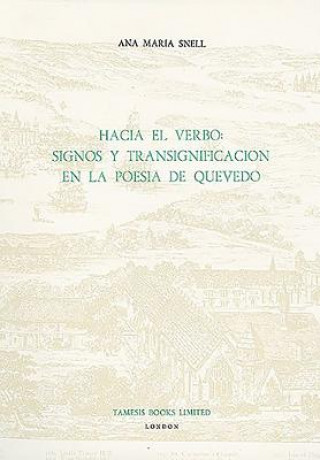 Hacia el Verbo: Signos y Transignificacion en la Poesia de Quevedo