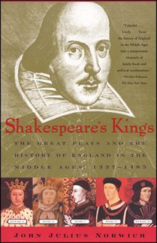 Shakespeare's Kings: The Great Plays and the History of England in the Middle Ages 1337-1485