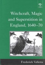 Witchcraft, Magic and Superstition in England, 1640-70