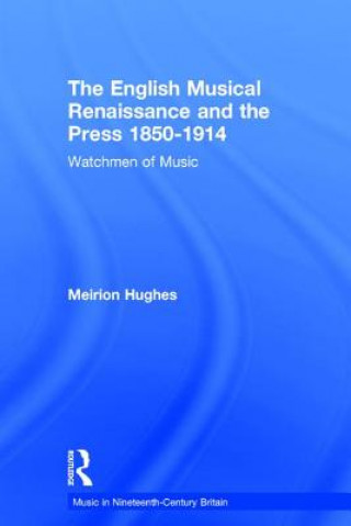English Musical Renaissance and the Press 1850-1914: Watchmen of Music