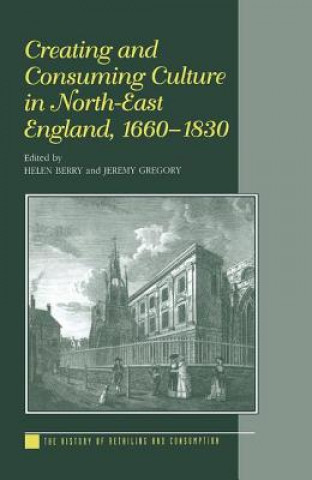 Creating and Consuming Culture in North-East England, 1660-1830