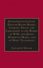 Seventeenth-Century English Recipe Books: Cooking, Physic and Chirurgery in the Works of  W.M. and Queen Henrietta Maria, and of Mary Tillinghast