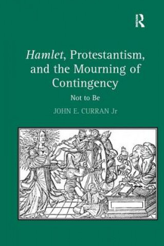 Hamlet, Protestantism, and the Mourning of Contingency