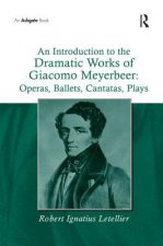 Introduction to the Dramatic Works of Giacomo Meyerbeer: Operas, Ballets, Cantatas, Plays