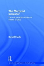 Martyred Inquisitor: The Life and Cult of Peter of Verona (1252)