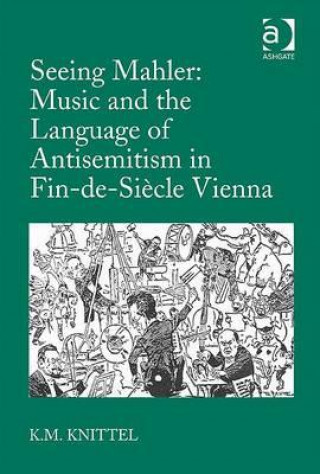 Seeing Mahler: Music and the Language of Antisemitism in Fin-de-Siecle Vienna