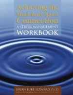 Achieving The Mind-Body-Spirit Connection: A Stress Management Workbook