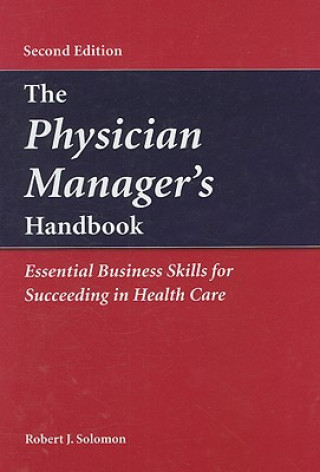 The Physician Manager's Handbook:  Essential Business Skills For  Succeeding In Health Care