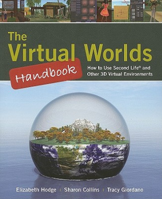 The Virtual Worlds Handbook: How To Use Second Life (R) And Other 3D  Virtual Environments