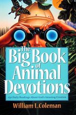 Big Book of Animal Devotions - 250 Daily Readings About God`s Amazing Creation