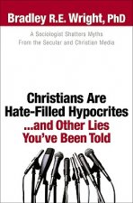 Christians Are Hate-Filled Hypocrites...and Other Lies You've Been Told