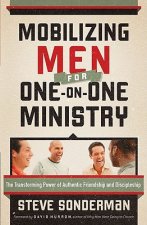 Mobilizing Men for One-on-One Ministry - The Transforming Power of Authentic Friendship and Discipleship