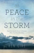 At Peace in the Storm - Experiencing the Savior`s Presence When You Need Him Most