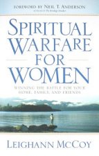 Spiritual Warfare for Women - Winning the Battle for Your Home, Family, and Friends