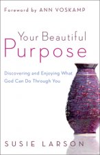 Your Beautiful Purpose - Discovering and Enjoying What God Can Do Through You