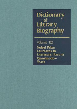 Dictionary of Literary Biography, Volume 332: Nobel Prize Laureates in Literature: Part 4: Quasimodo-Yeats