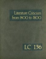 Literature Criticism from 1400 to 1800, Volume 136