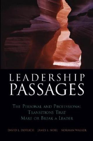 Leadership Passages - The Personal and Professional Transitions That Make or Break a Leader