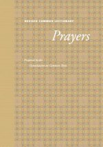 Revised Common Lectionary Prayers: Proposed by the Consultation on Common Texts