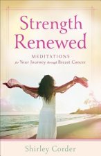 Strength Renewed - Meditations for Your Journey through Breast Cancer
