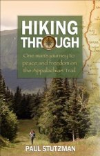 Hiking Through - One Man`s Journey to Peace and Freedom on the Appalachian Trail